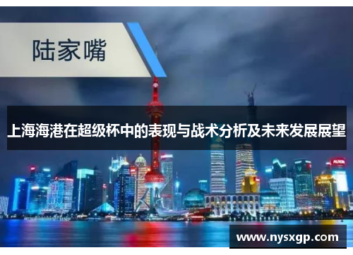 上海海港在超级杯中的表现与战术分析及未来发展展望