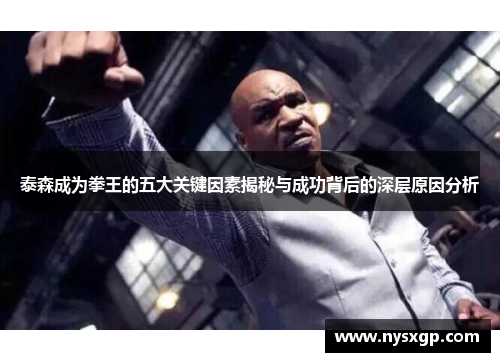 泰森成为拳王的五大关键因素揭秘与成功背后的深层原因分析