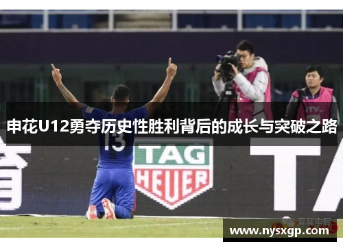 申花U12勇夺历史性胜利背后的成长与突破之路